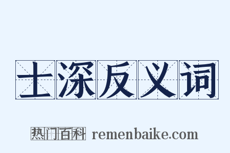 士深反义词是什么意思的图片